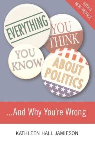 Everything You Think You Know About Politics…and Why You’re Wrong